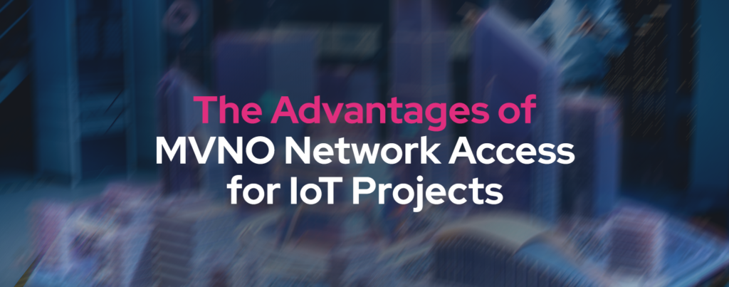 MVNO vs MNO: The Advantages of MVNO Network Access for IoT Projects