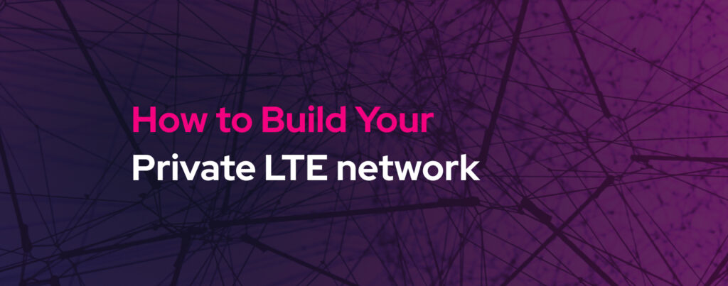 How to build your private LTE network